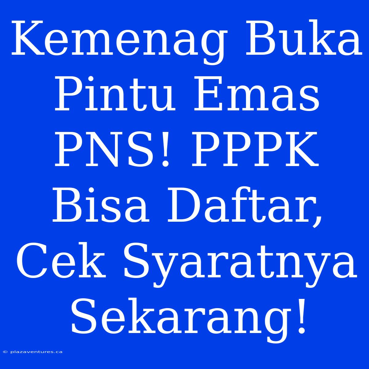 Kemenag Buka Pintu Emas PNS! PPPK Bisa Daftar, Cek Syaratnya Sekarang!