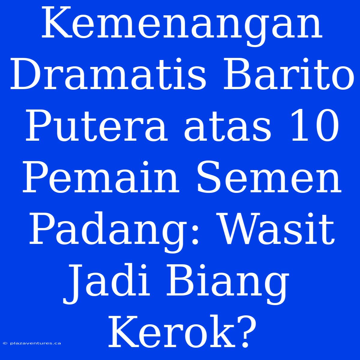 Kemenangan Dramatis Barito Putera Atas 10 Pemain Semen Padang: Wasit Jadi Biang Kerok?