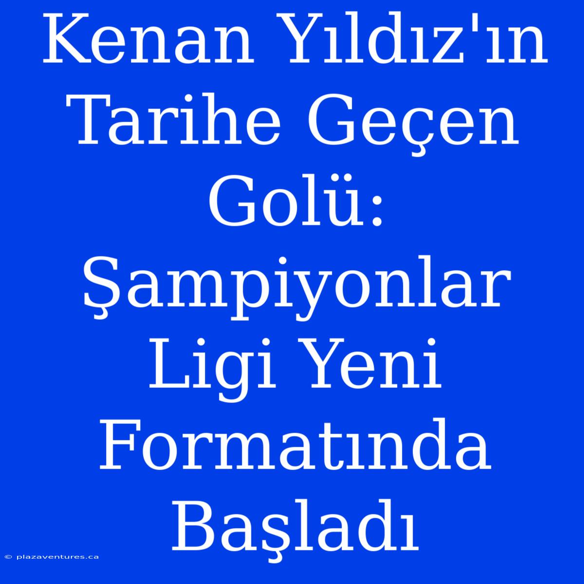 Kenan Yıldız'ın Tarihe Geçen Golü: Şampiyonlar Ligi Yeni Formatında Başladı