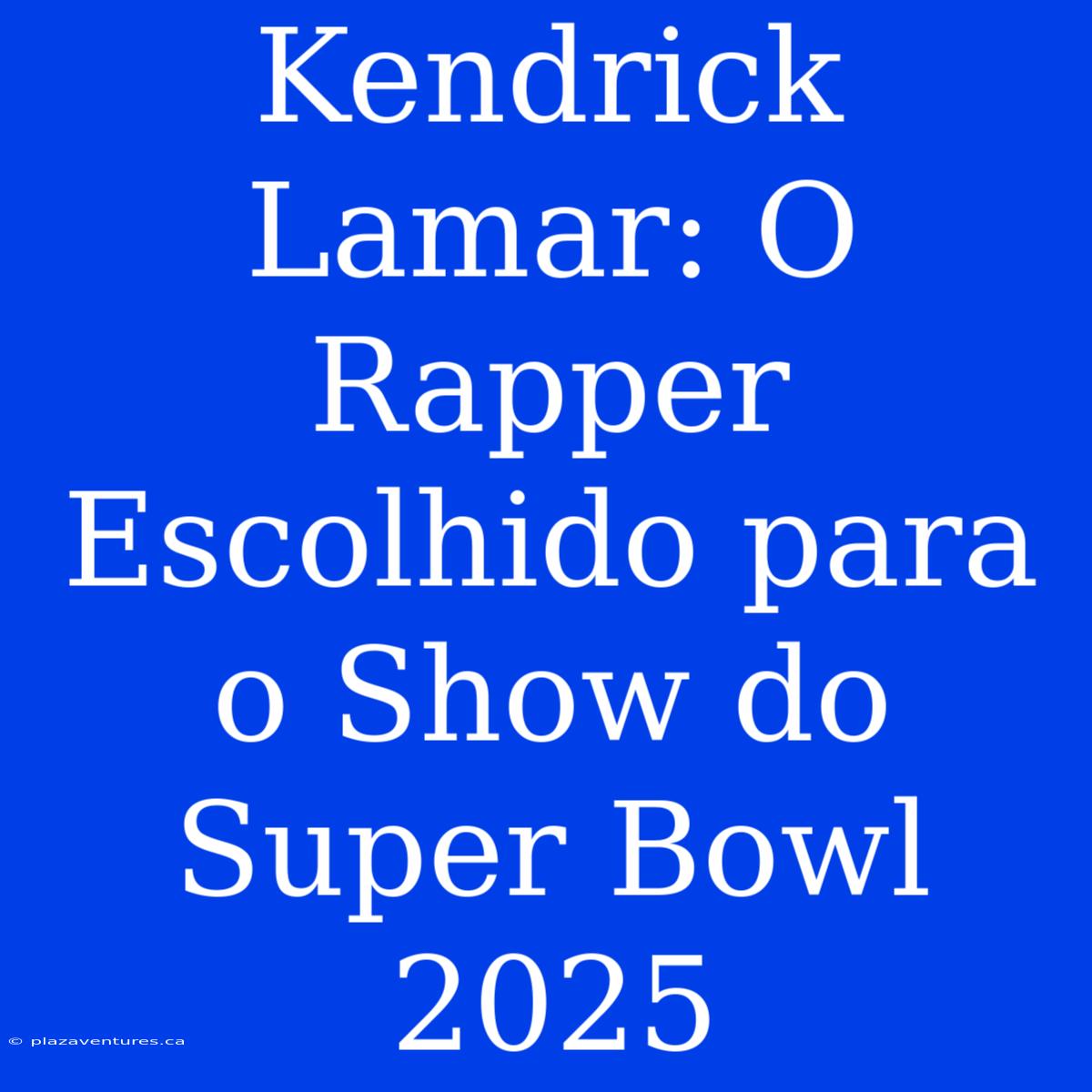 Kendrick Lamar: O Rapper Escolhido Para O Show Do Super Bowl 2025