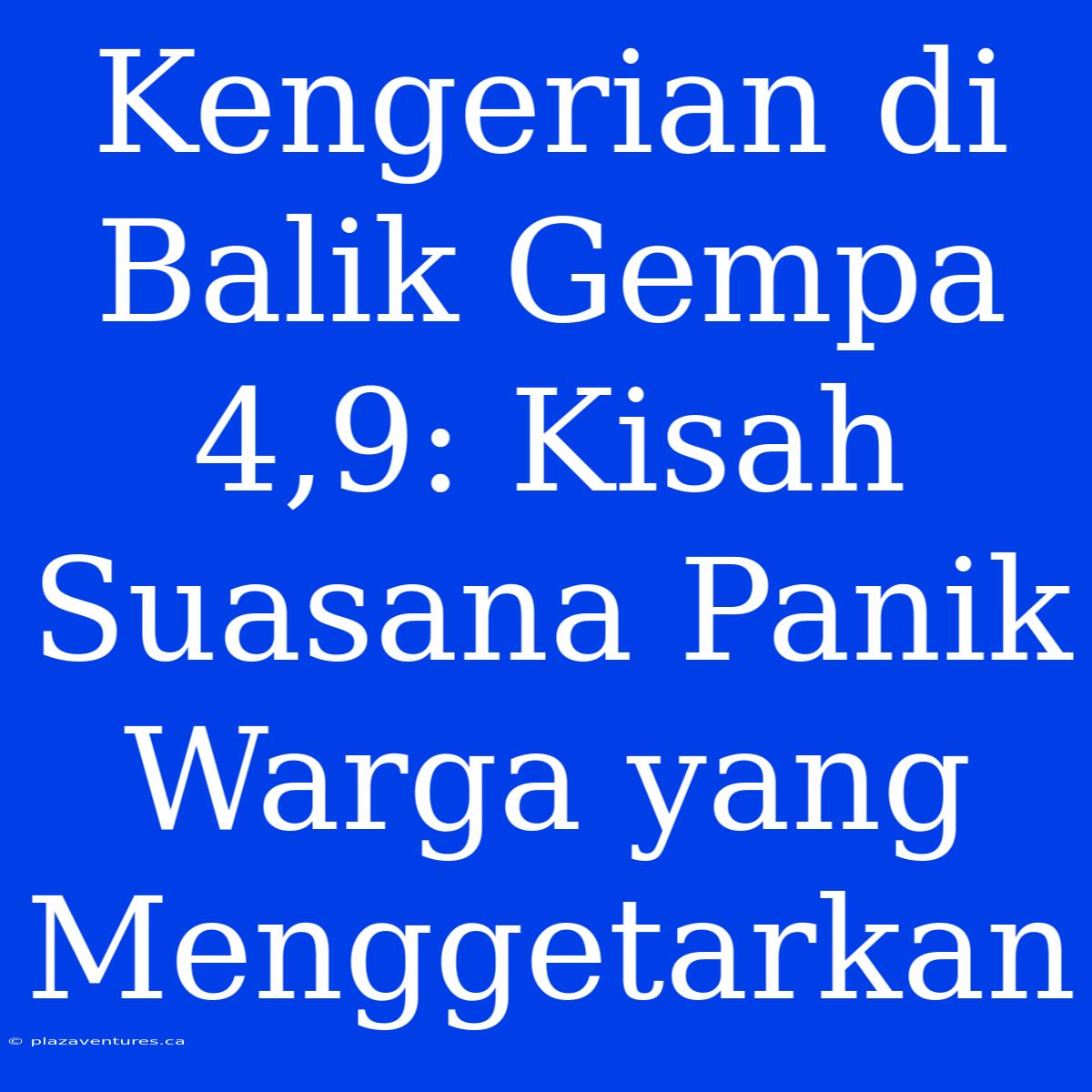 Kengerian Di Balik Gempa 4,9: Kisah Suasana Panik Warga Yang Menggetarkan