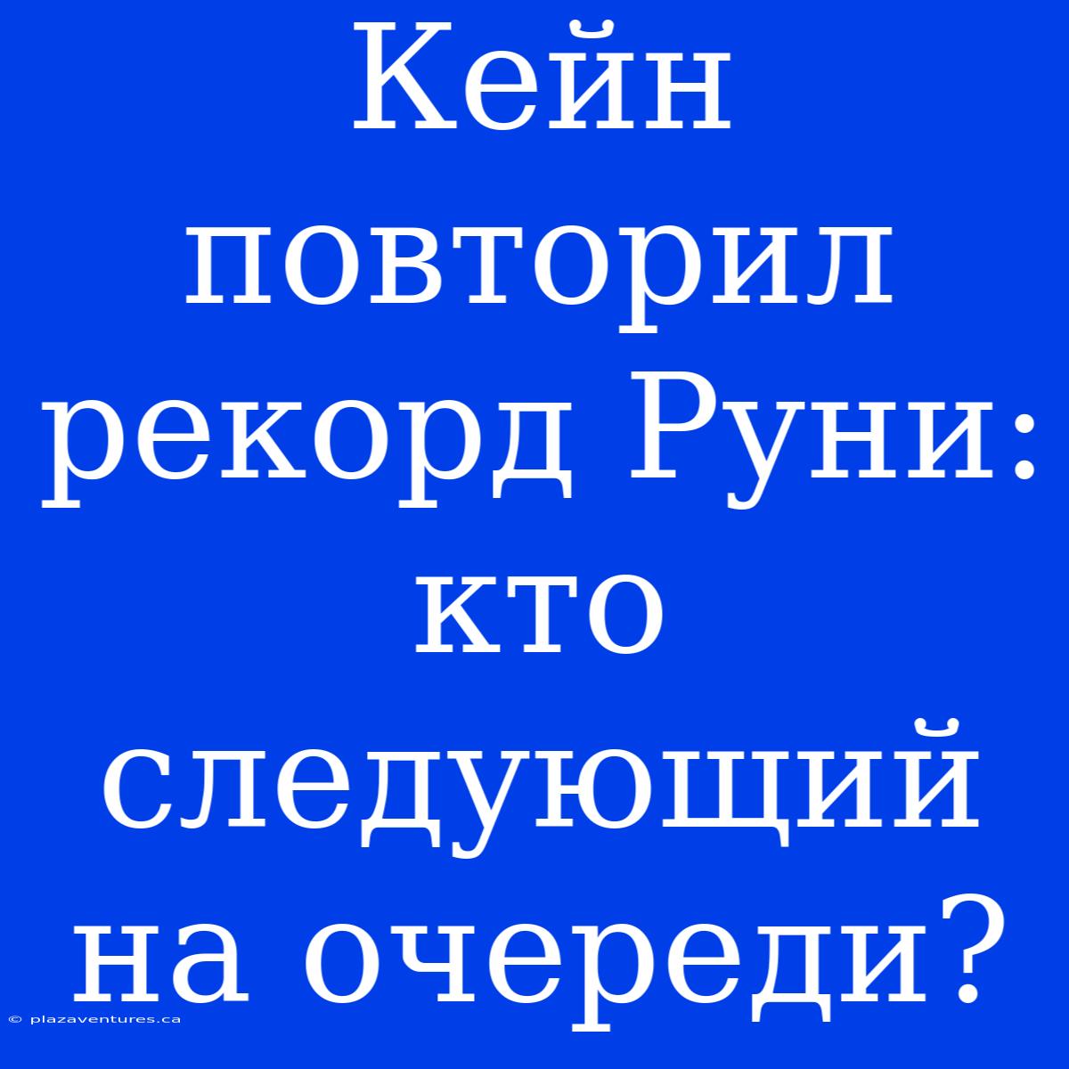 Кейн Повторил Рекорд Руни: Кто Следующий На Очереди?