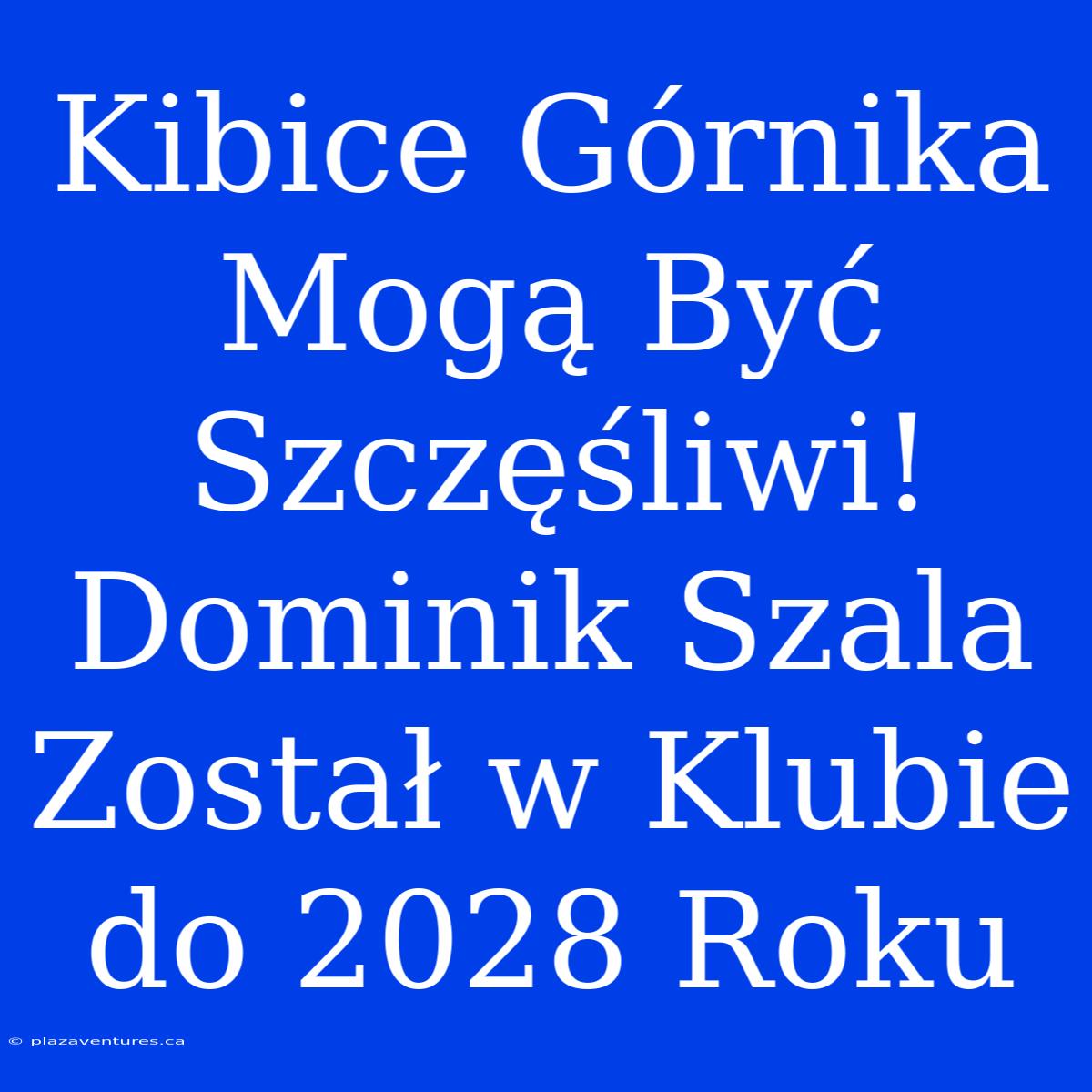 Kibice Górnika Mogą Być Szczęśliwi! Dominik Szala Został W Klubie Do 2028 Roku