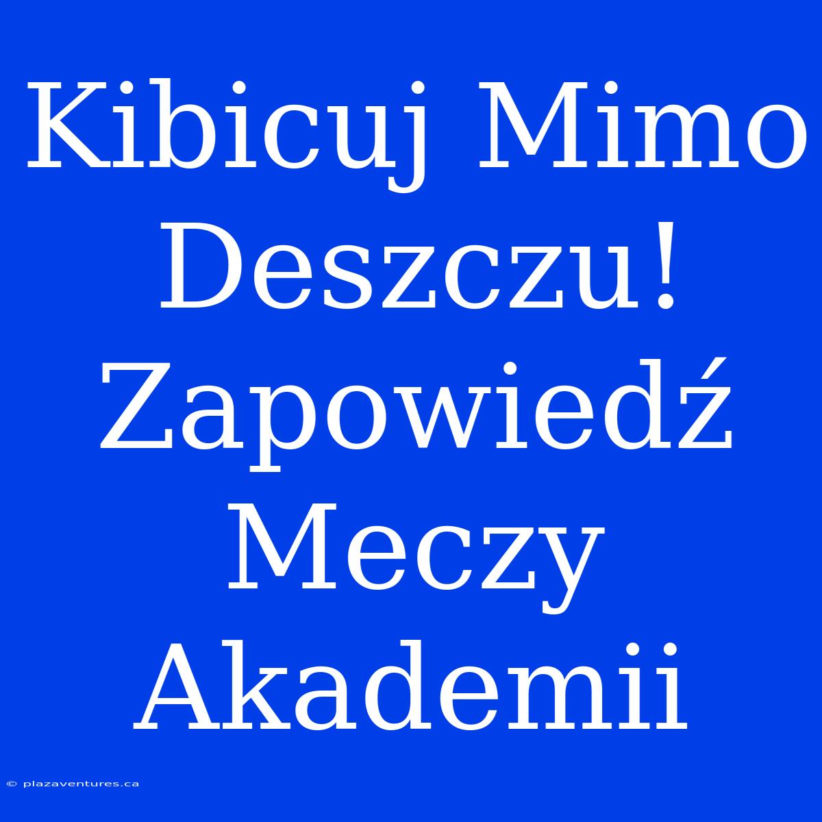 Kibicuj Mimo Deszczu! Zapowiedź Meczy Akademii