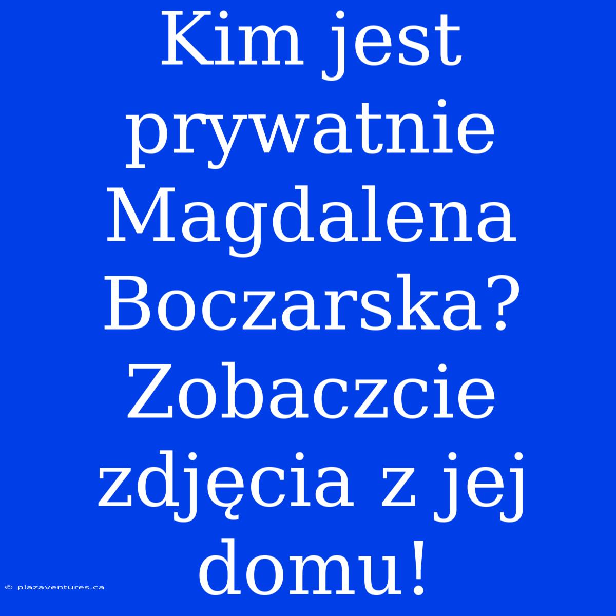 Kim Jest Prywatnie Magdalena Boczarska? Zobaczcie Zdjęcia Z Jej Domu!