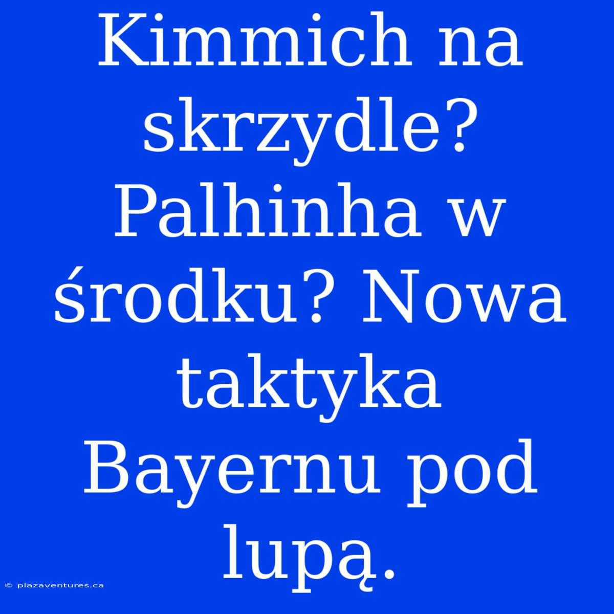 Kimmich Na Skrzydle? Palhinha W Środku? Nowa Taktyka Bayernu Pod Lupą.