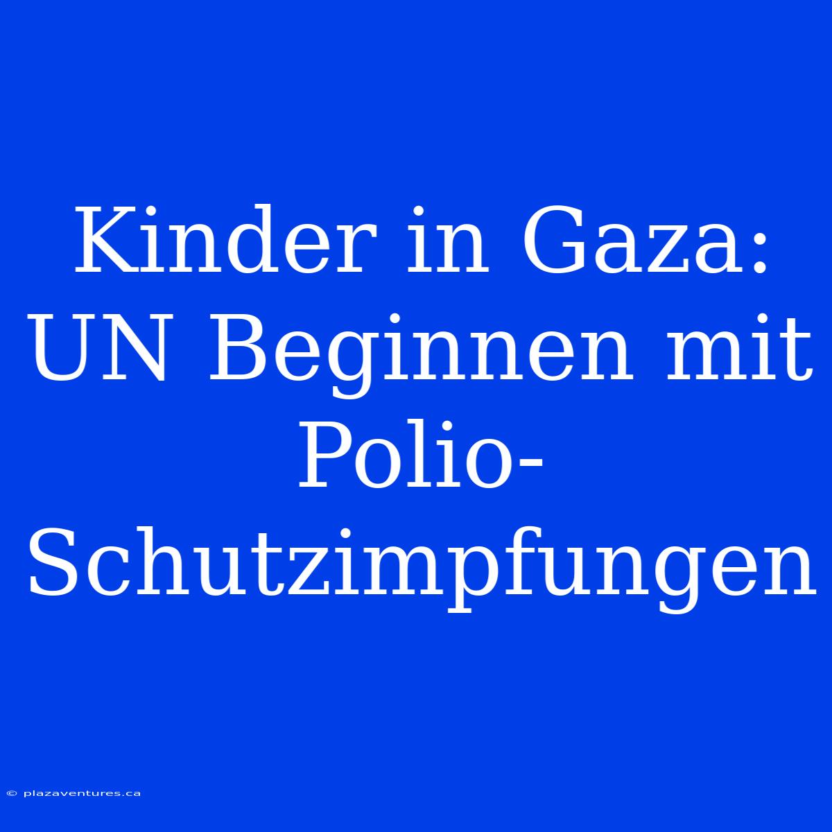 Kinder In Gaza: UN Beginnen Mit Polio-Schutzimpfungen