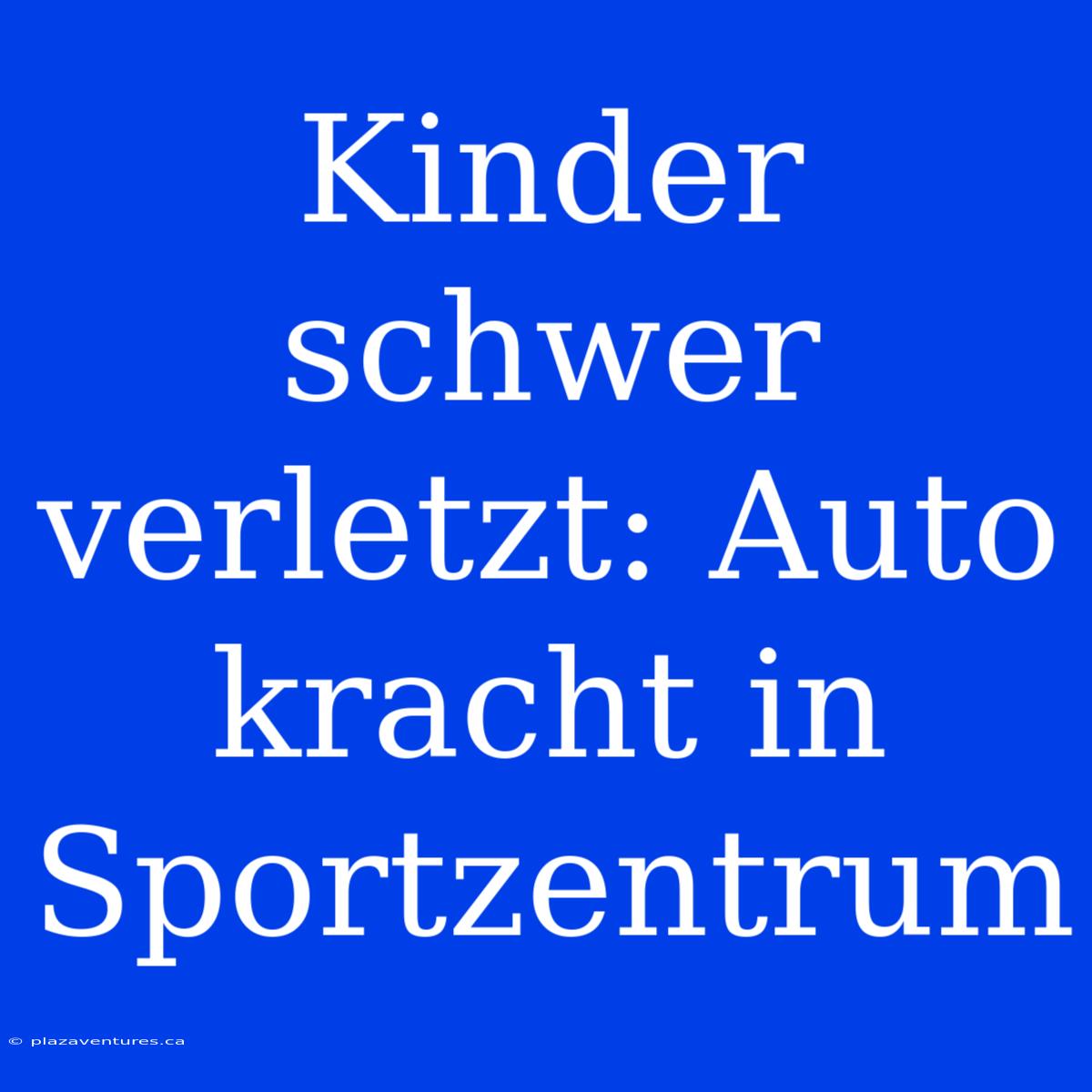 Kinder Schwer Verletzt: Auto Kracht In Sportzentrum