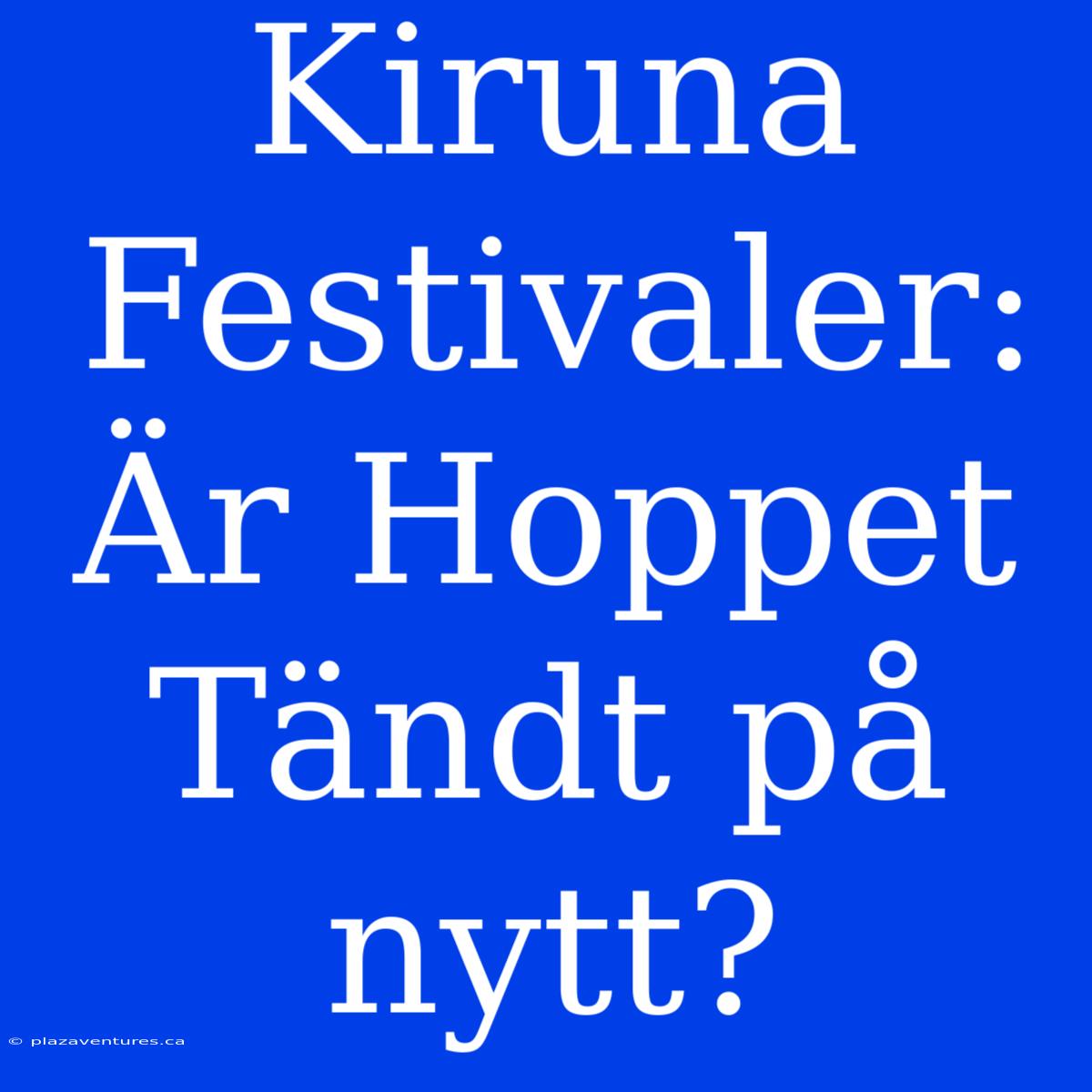 Kiruna Festivaler: Är Hoppet Tändt På Nytt?