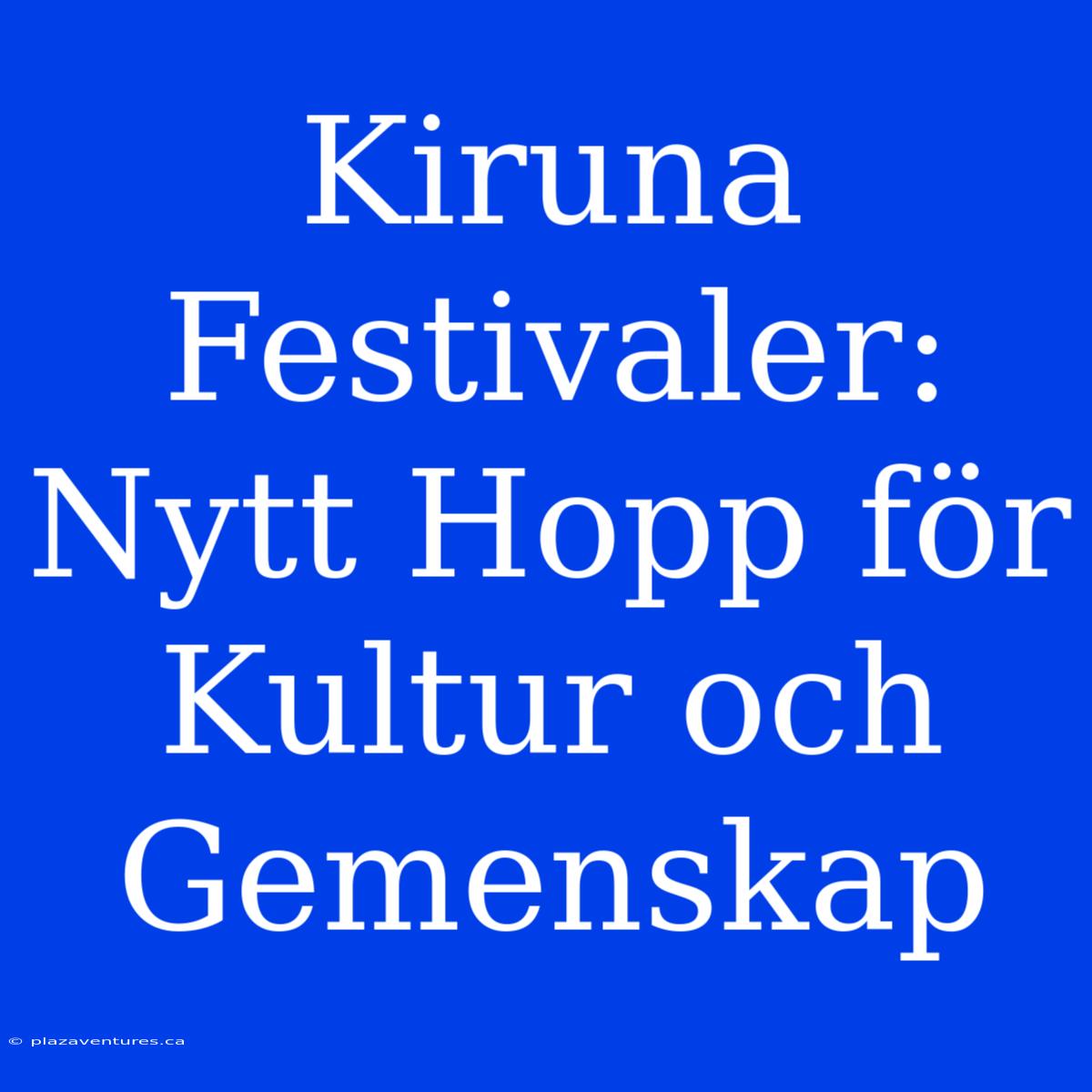 Kiruna Festivaler: Nytt Hopp För Kultur Och Gemenskap