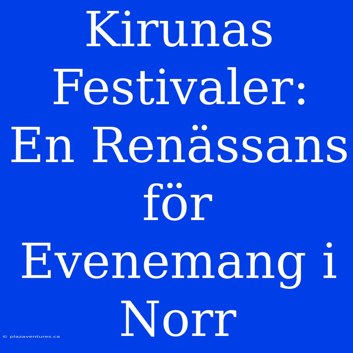 Kirunas Festivaler: En Renässans För Evenemang I Norr