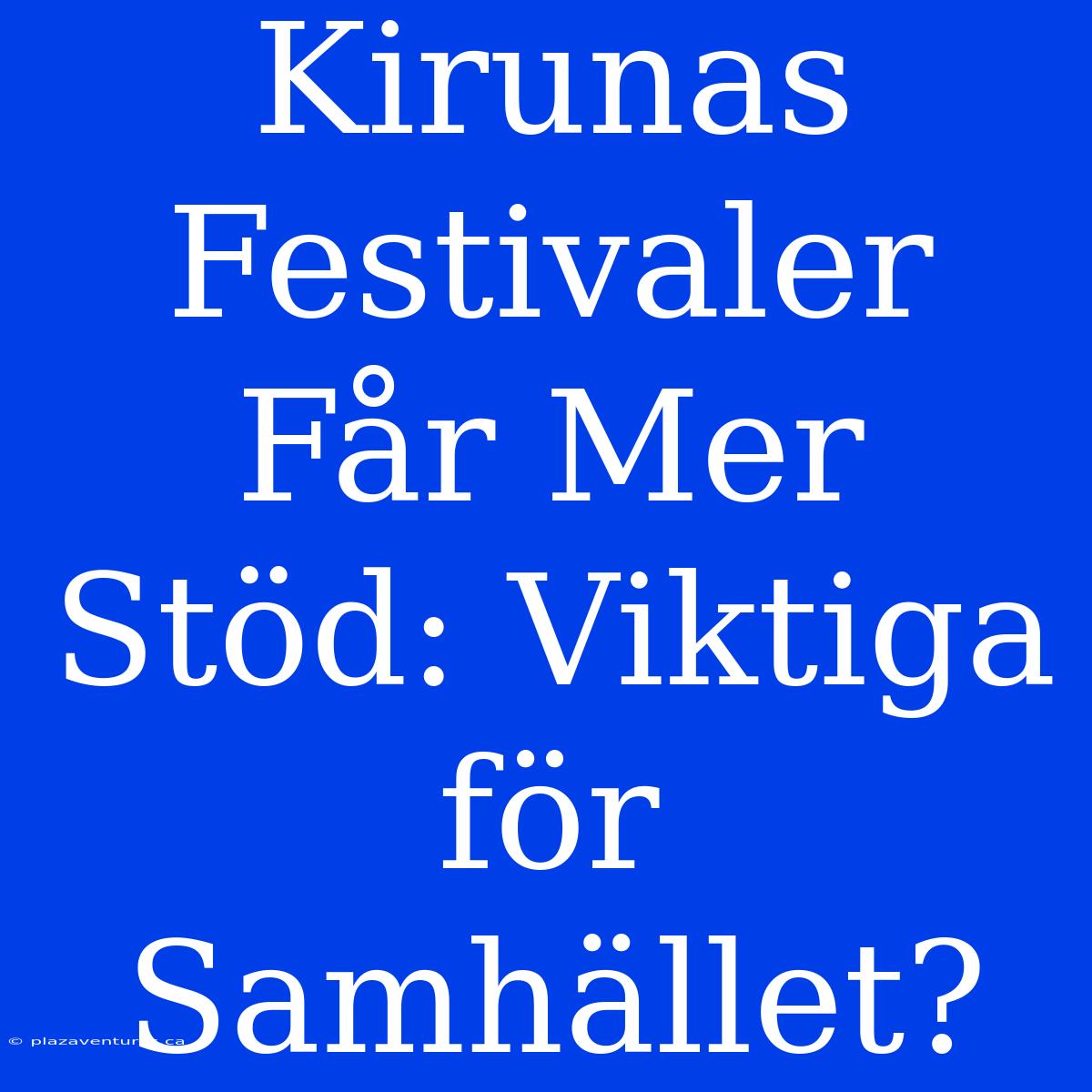 Kirunas Festivaler Får Mer Stöd: Viktiga För Samhället?