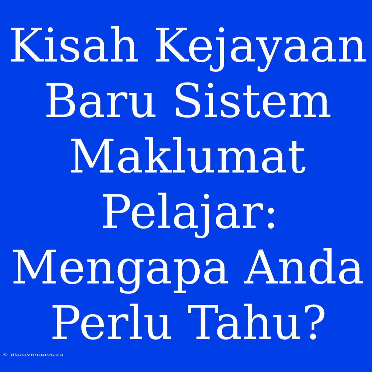 Kisah Kejayaan Baru Sistem Maklumat Pelajar: Mengapa Anda Perlu Tahu?