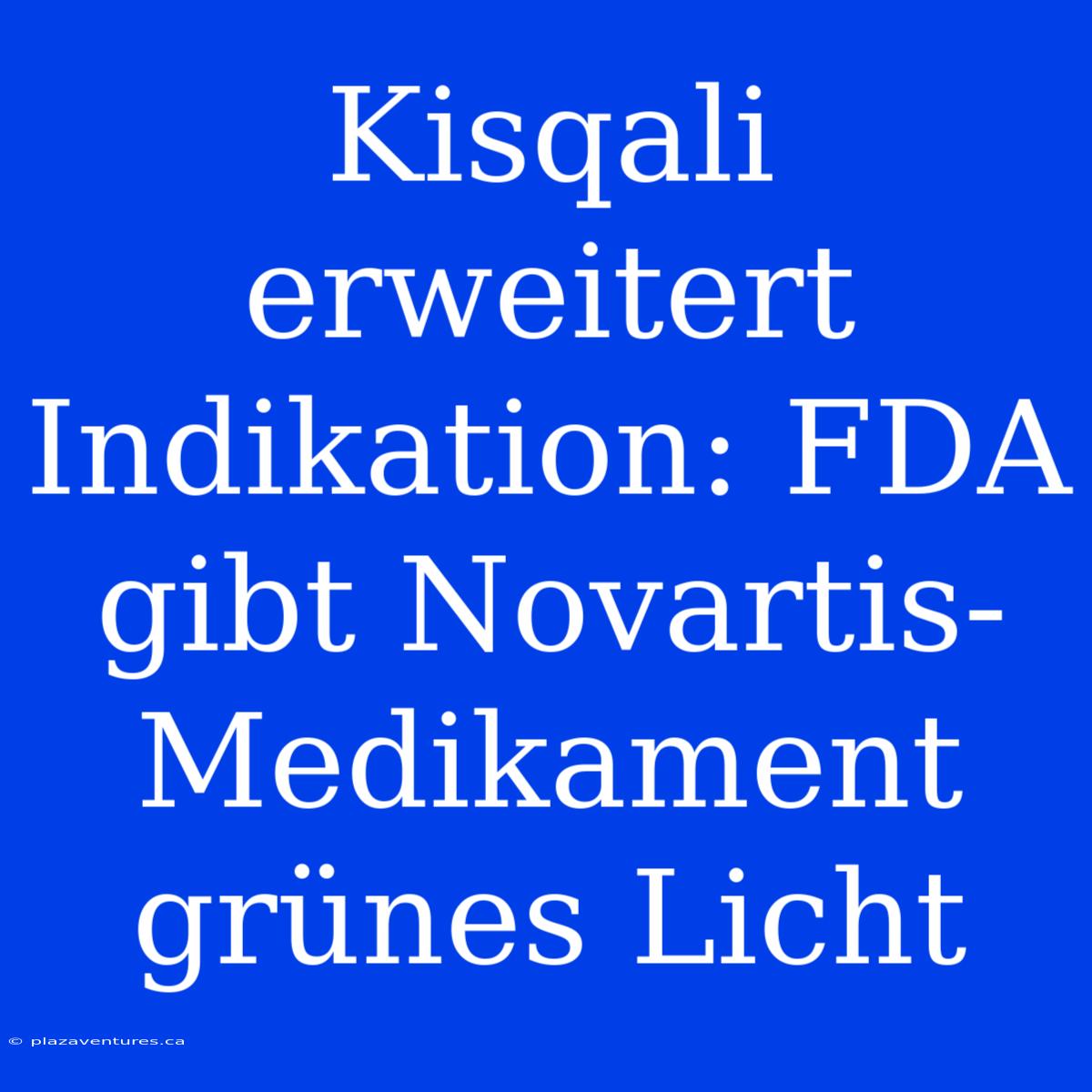 Kisqali Erweitert Indikation: FDA Gibt Novartis-Medikament Grünes Licht