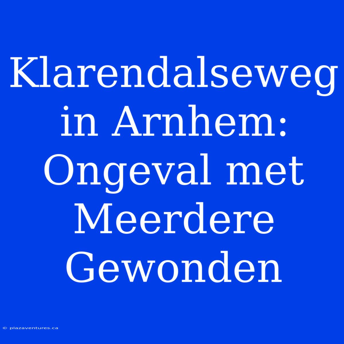 Klarendalseweg In Arnhem: Ongeval Met Meerdere Gewonden