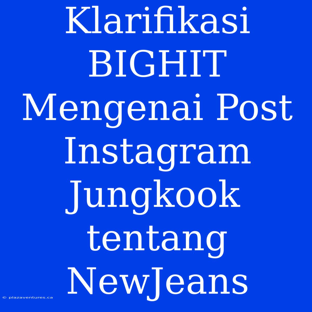 Klarifikasi BIGHIT Mengenai Post Instagram Jungkook Tentang NewJeans