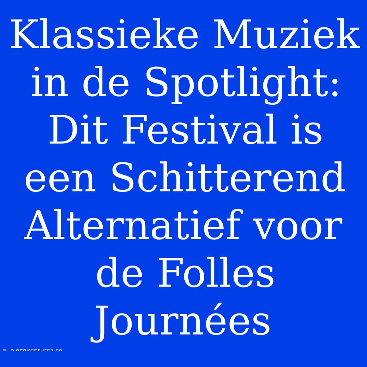 Klassieke Muziek In De Spotlight: Dit Festival Is Een Schitterend Alternatief Voor De Folles Journées