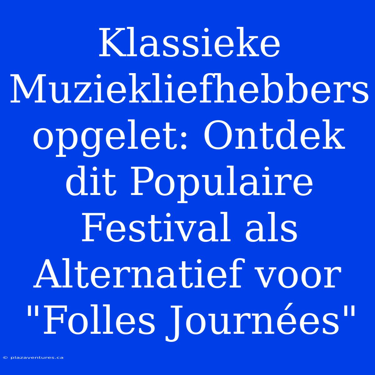 Klassieke Muziekliefhebbers Opgelet: Ontdek Dit Populaire Festival Als Alternatief Voor 