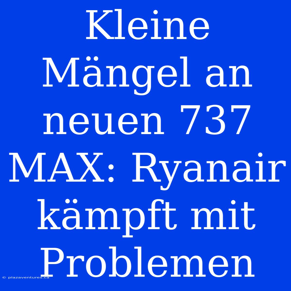 Kleine Mängel An Neuen 737 MAX: Ryanair Kämpft Mit Problemen