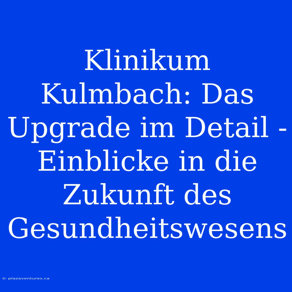 Klinikum Kulmbach: Das Upgrade Im Detail - Einblicke In Die Zukunft Des Gesundheitswesens