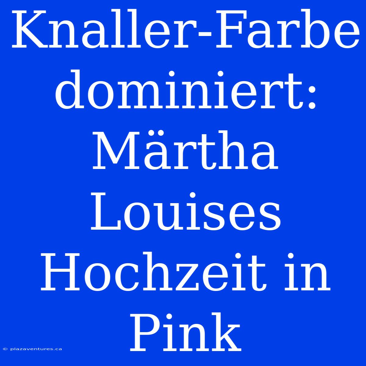 Knaller-Farbe Dominiert: Märtha Louises Hochzeit In Pink