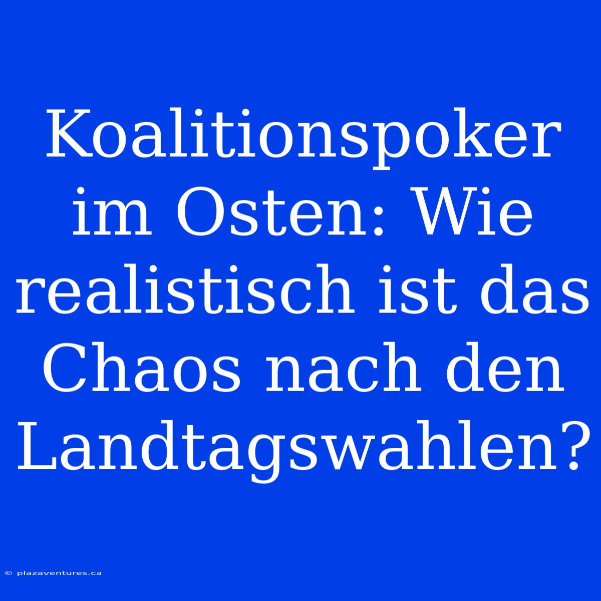 Koalitionspoker Im Osten: Wie Realistisch Ist Das Chaos Nach Den Landtagswahlen?