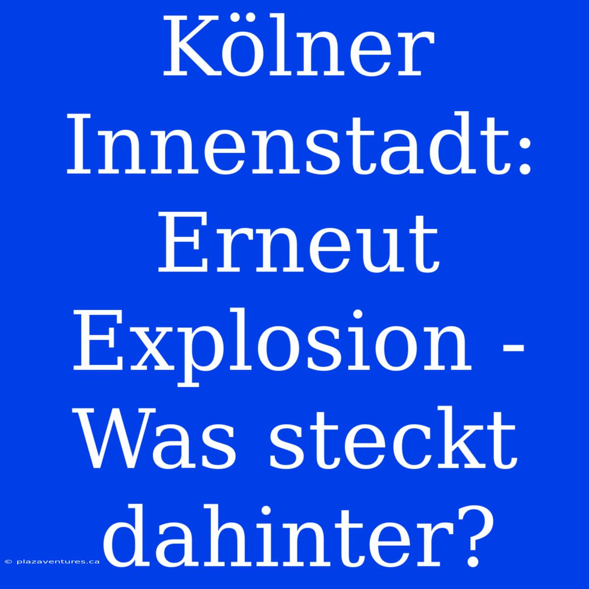 Kölner Innenstadt: Erneut Explosion - Was Steckt Dahinter?