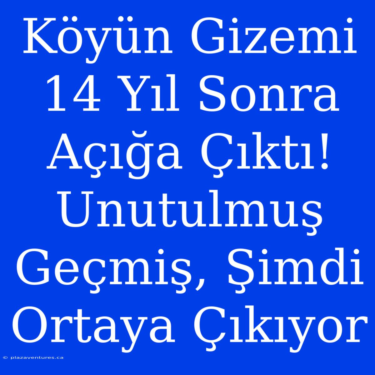 Köyün Gizemi 14 Yıl Sonra Açığa Çıktı! Unutulmuş Geçmiş, Şimdi Ortaya Çıkıyor