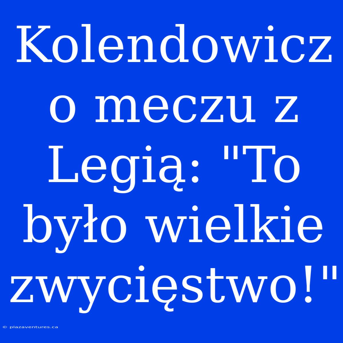 Kolendowicz O Meczu Z Legią: 