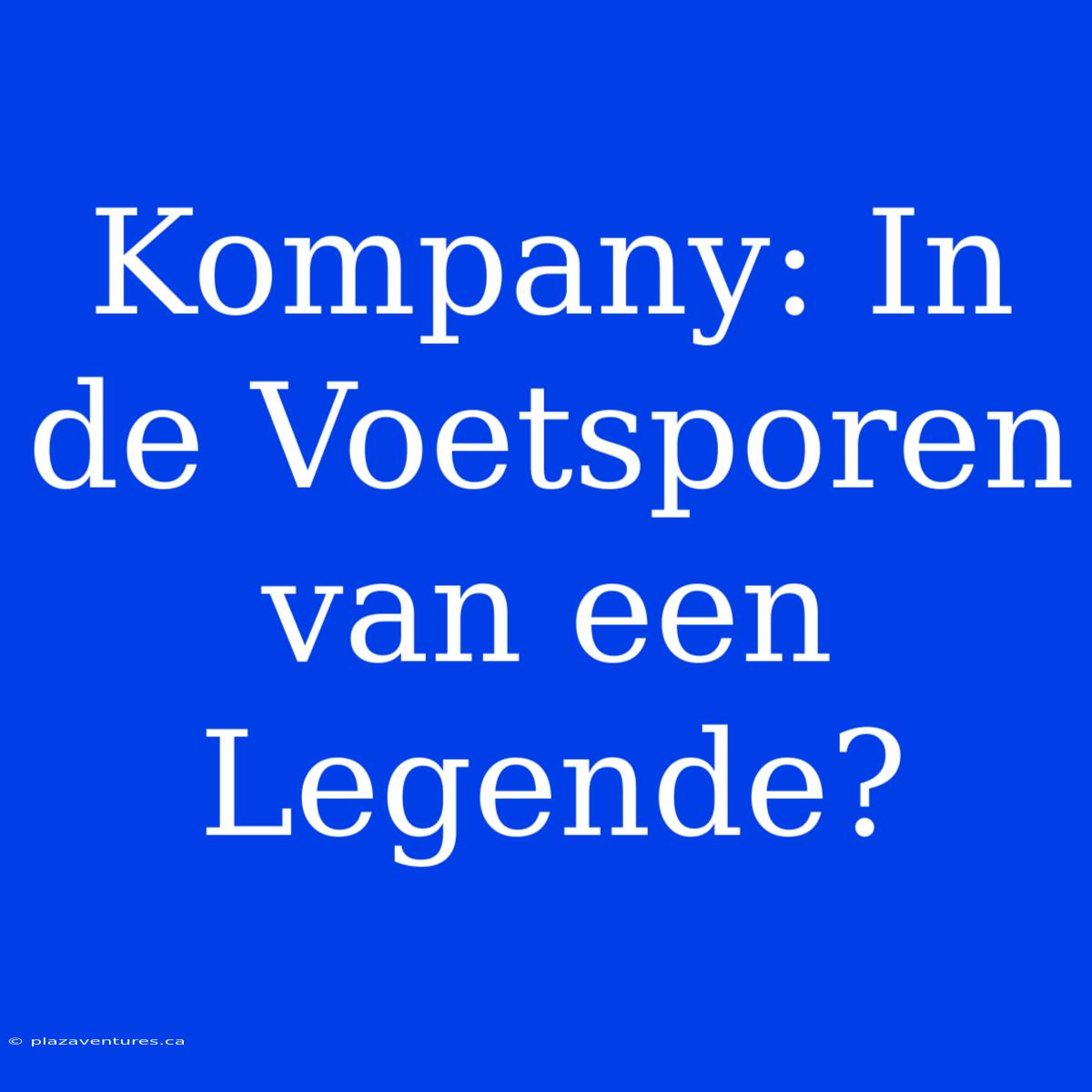 Kompany: In De Voetsporen Van Een Legende?