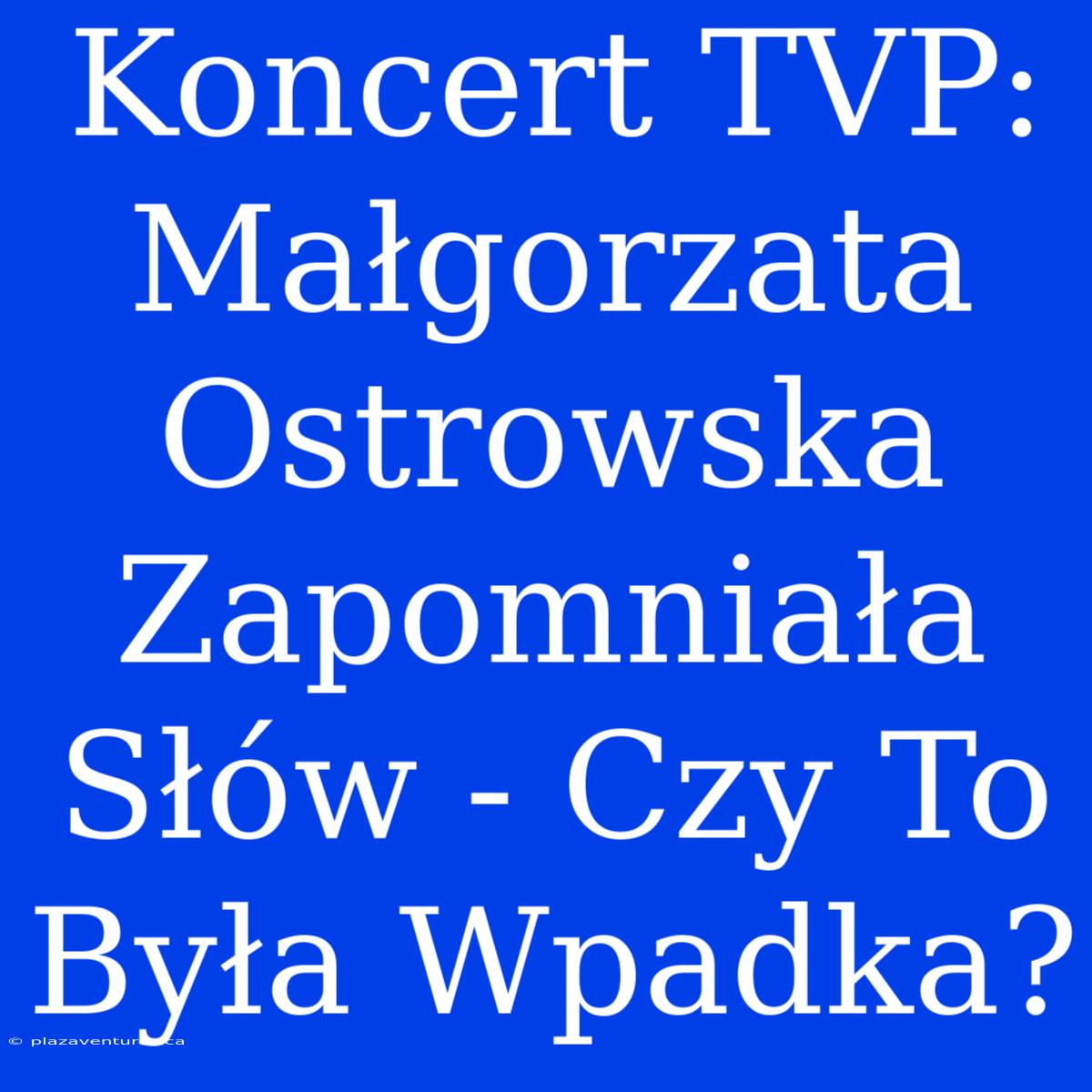 Koncert TVP: Małgorzata Ostrowska Zapomniała Słów - Czy To Była Wpadka?