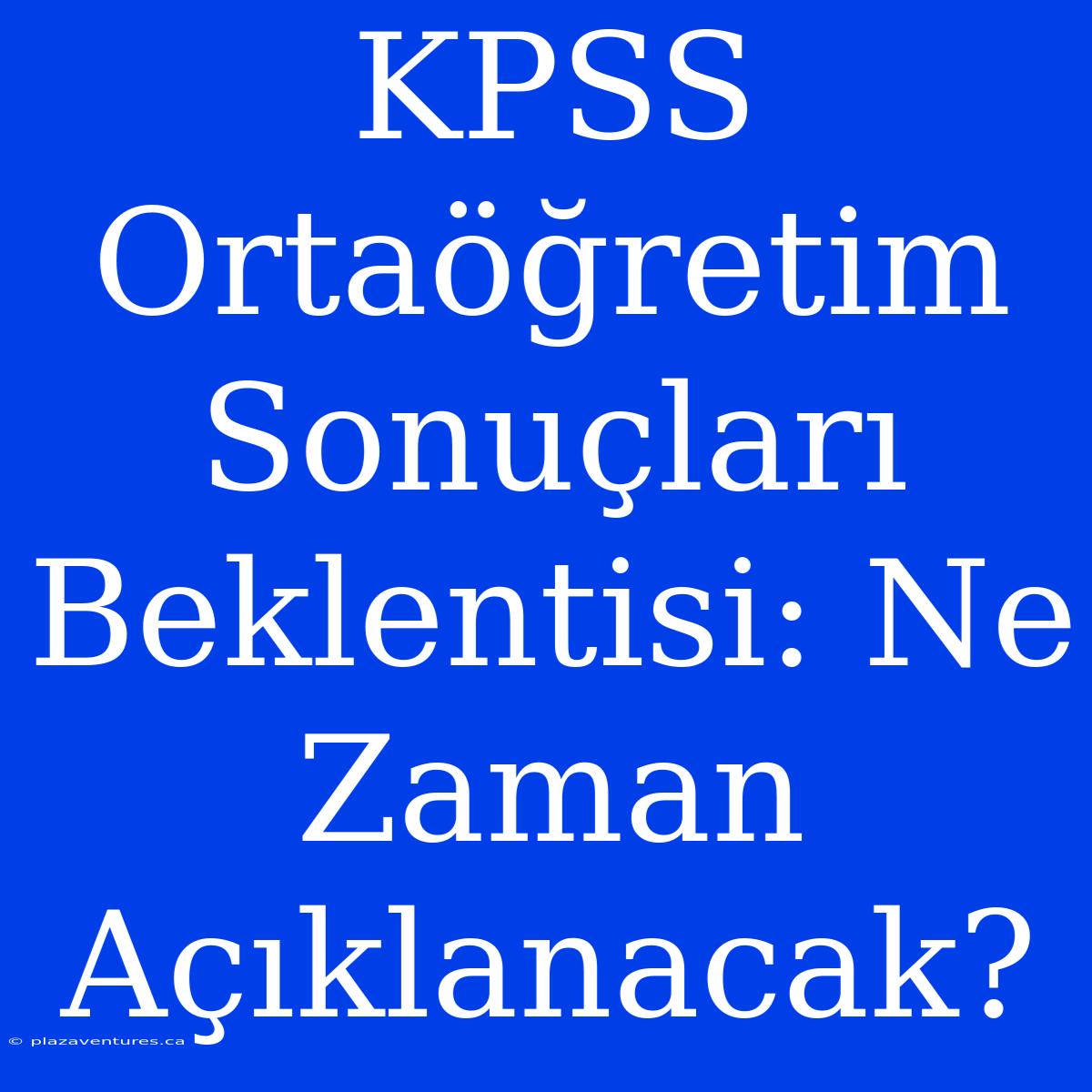 KPSS Ortaöğretim Sonuçları Beklentisi: Ne Zaman Açıklanacak?