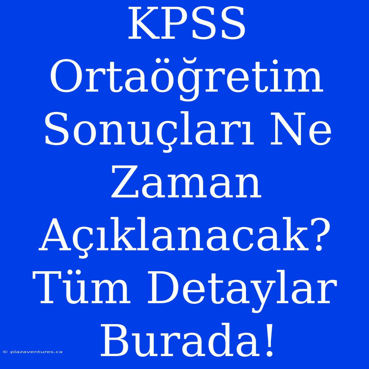 KPSS Ortaöğretim Sonuçları Ne Zaman Açıklanacak?  Tüm Detaylar Burada!