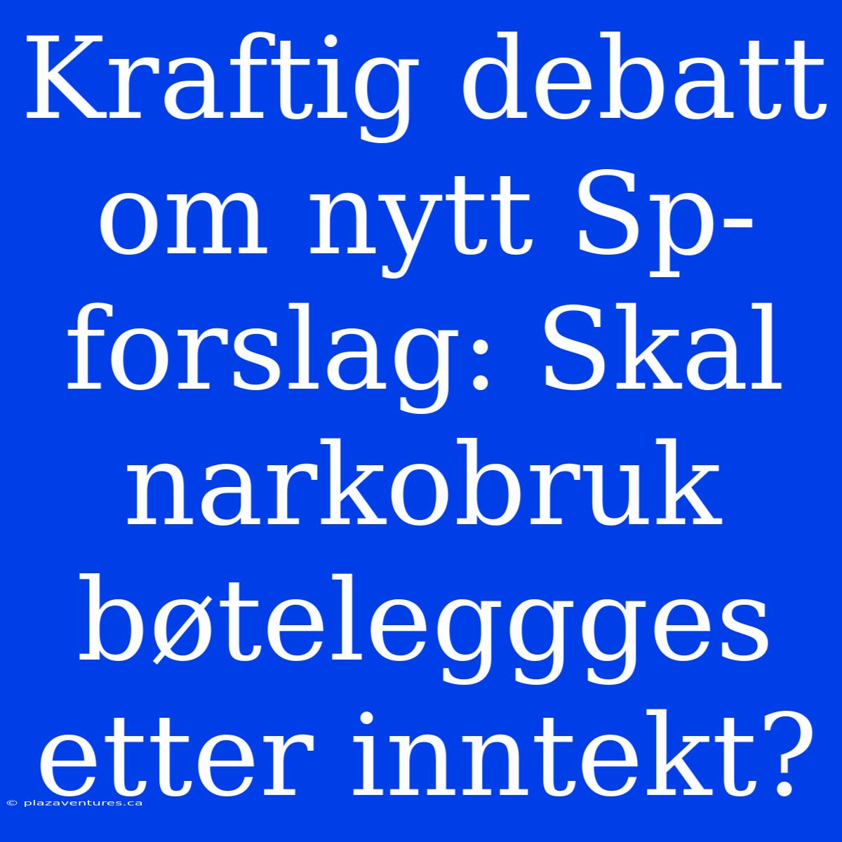 Kraftig Debatt Om Nytt Sp-forslag: Skal Narkobruk Bøteleggges Etter Inntekt?