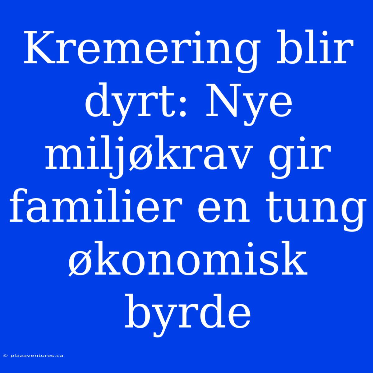 Kremering Blir Dyrt: Nye Miljøkrav Gir Familier En Tung Økonomisk Byrde