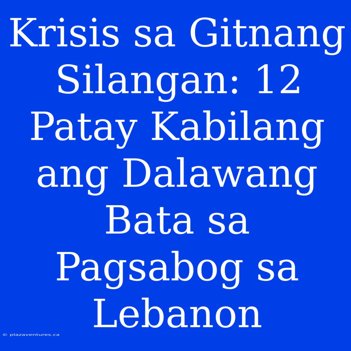 Krisis Sa Gitnang Silangan: 12 Patay Kabilang Ang Dalawang Bata Sa Pagsabog Sa Lebanon