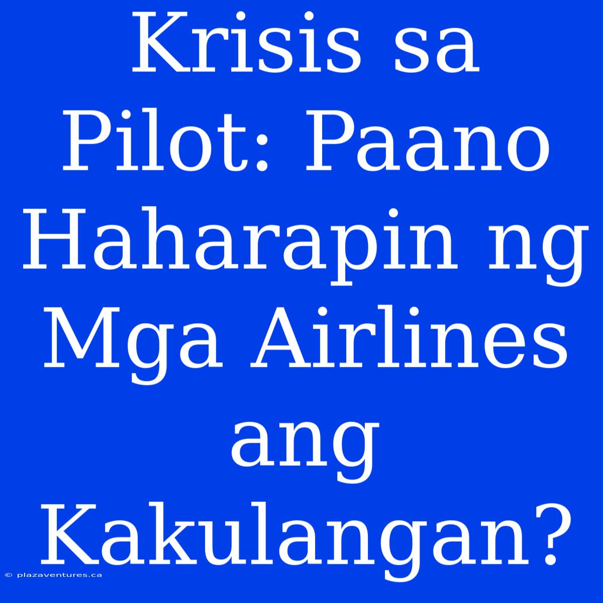 Krisis Sa Pilot: Paano Haharapin Ng Mga Airlines Ang Kakulangan?