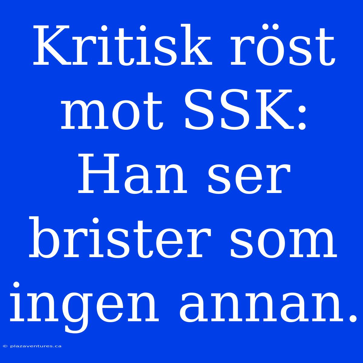 Kritisk Röst Mot SSK: Han Ser Brister Som Ingen Annan.