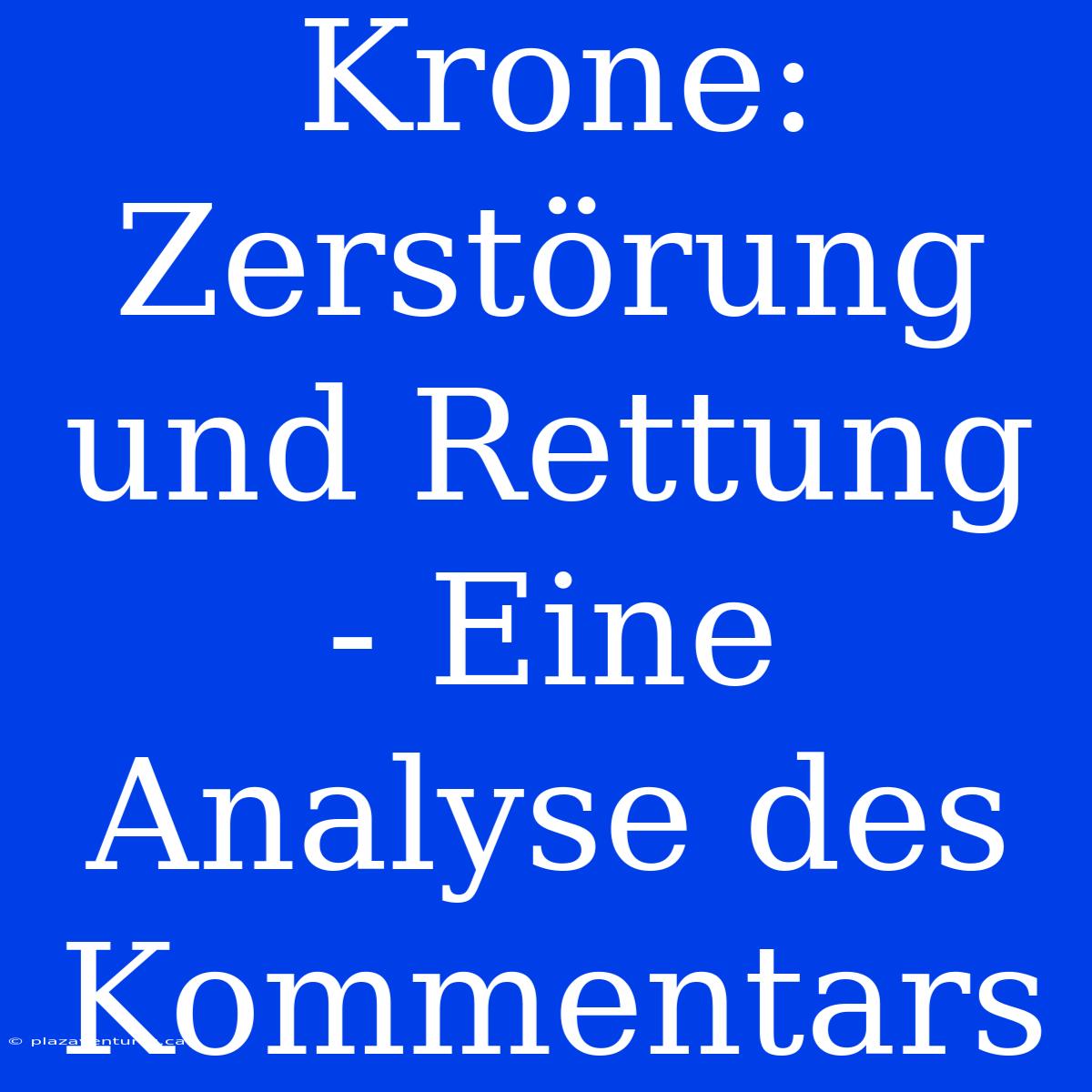 Krone: Zerstörung Und Rettung - Eine Analyse Des Kommentars