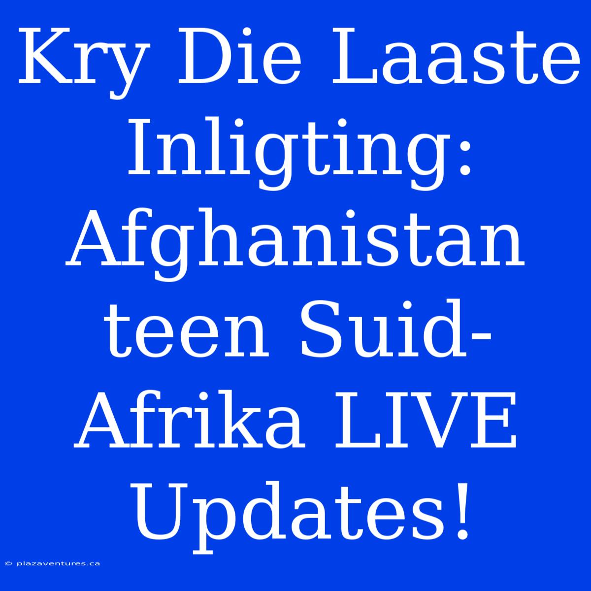 Kry Die Laaste Inligting: Afghanistan Teen Suid-Afrika LIVE Updates!