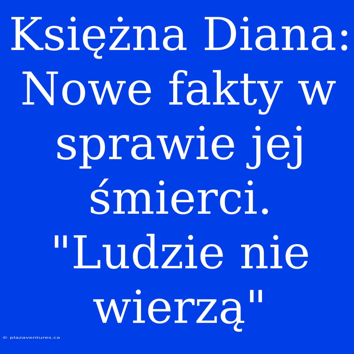 Księżna Diana: Nowe Fakty W Sprawie Jej Śmierci. 