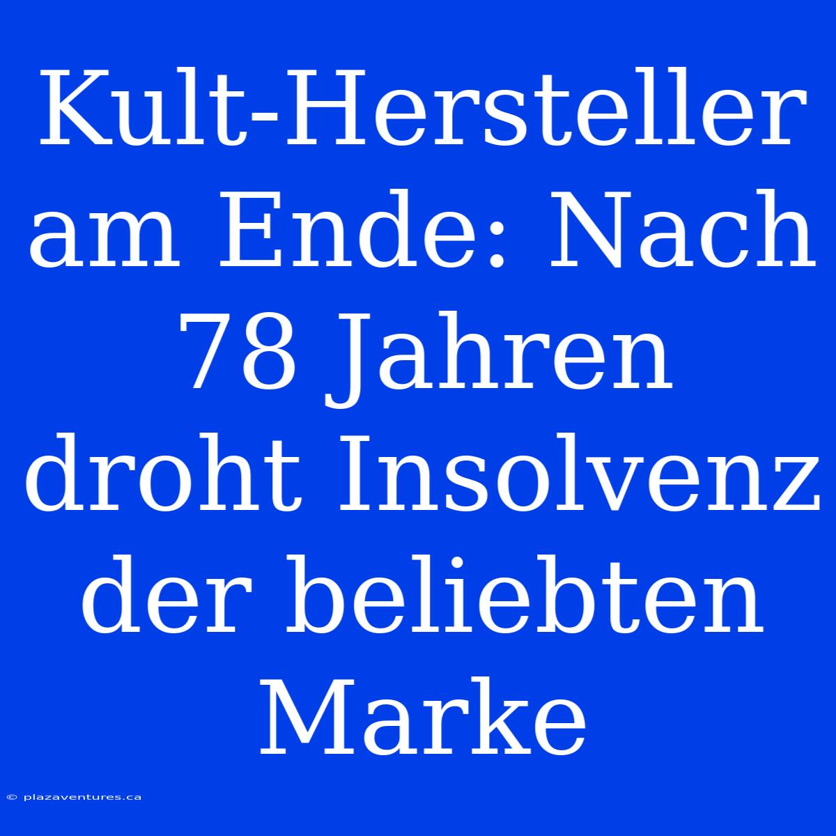 Kult-Hersteller Am Ende: Nach 78 Jahren Droht Insolvenz Der Beliebten Marke