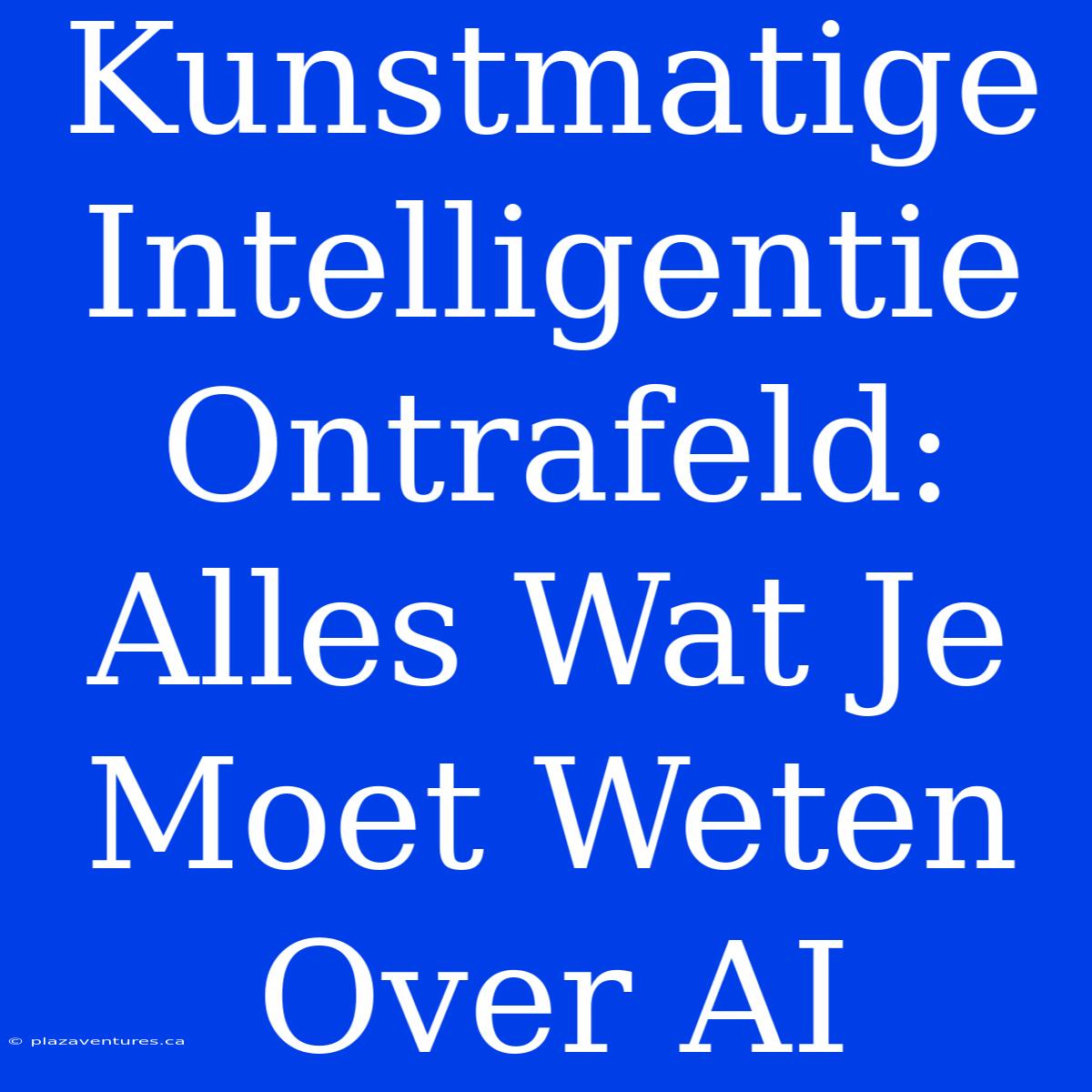 Kunstmatige Intelligentie Ontrafeld: Alles Wat Je Moet Weten Over AI