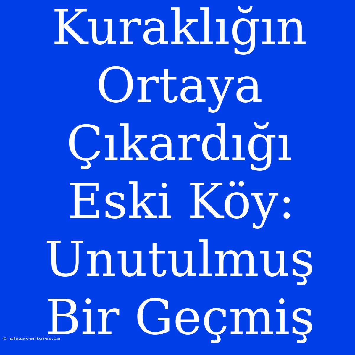 Kuraklığın Ortaya Çıkardığı Eski Köy: Unutulmuş Bir Geçmiş