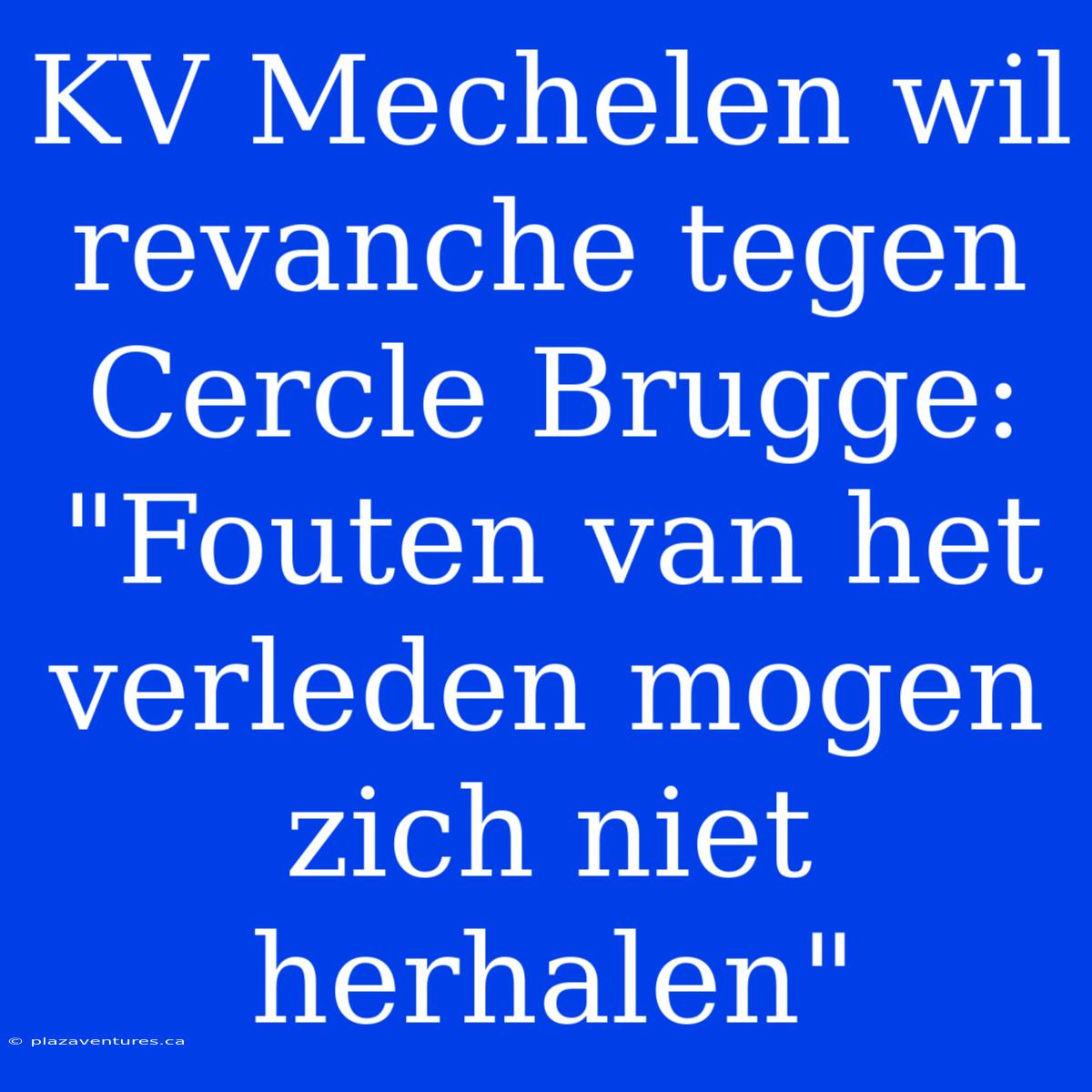 KV Mechelen Wil Revanche Tegen Cercle Brugge: 