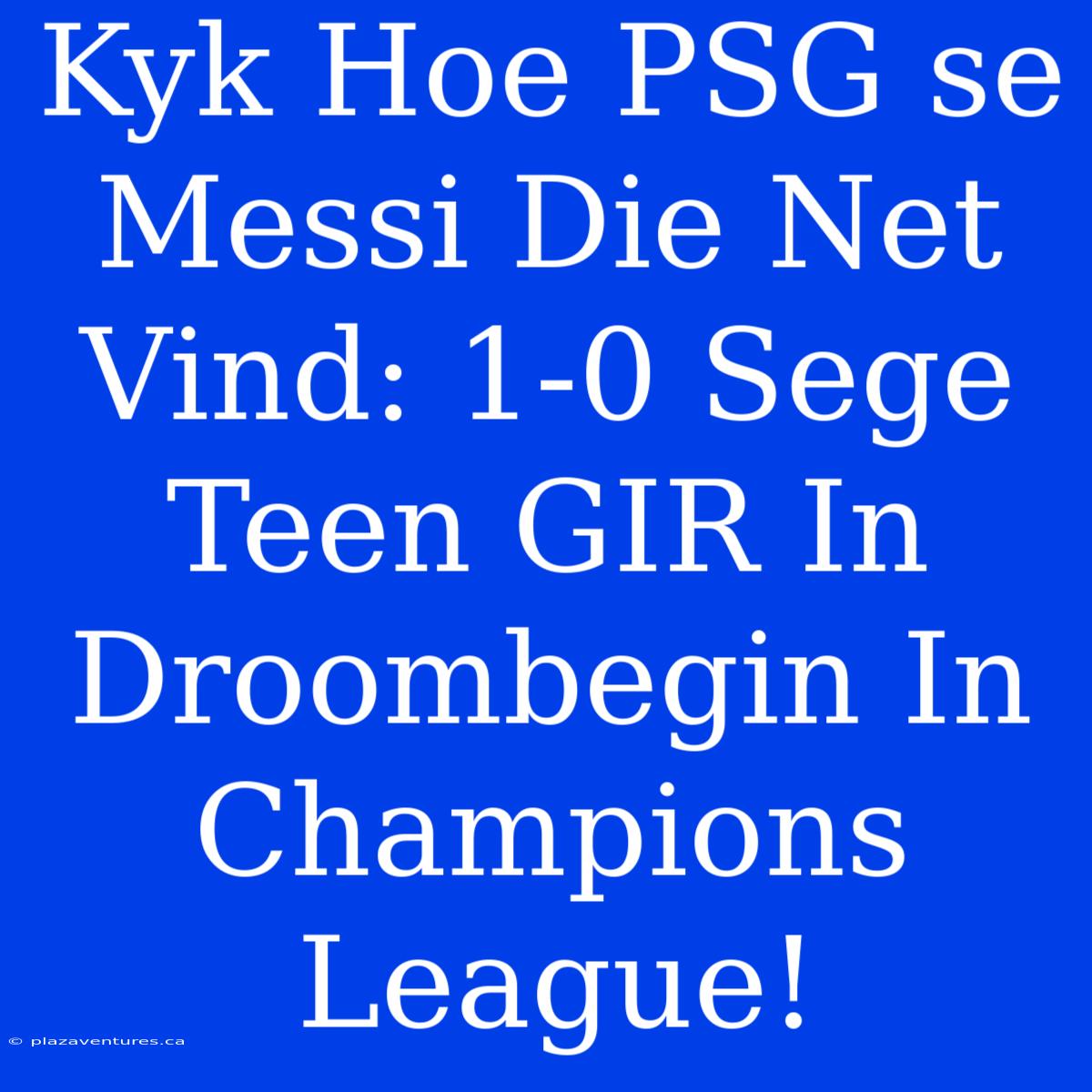 Kyk Hoe PSG Se Messi Die Net Vind: 1-0 Sege Teen GIR In Droombegin In Champions League!