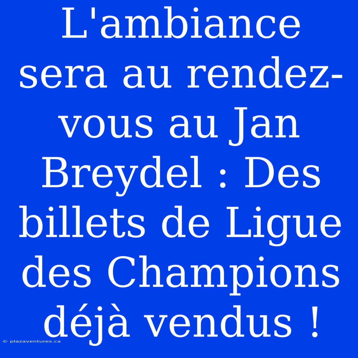 L'ambiance Sera Au Rendez-vous Au Jan Breydel : Des Billets De Ligue Des Champions Déjà Vendus !