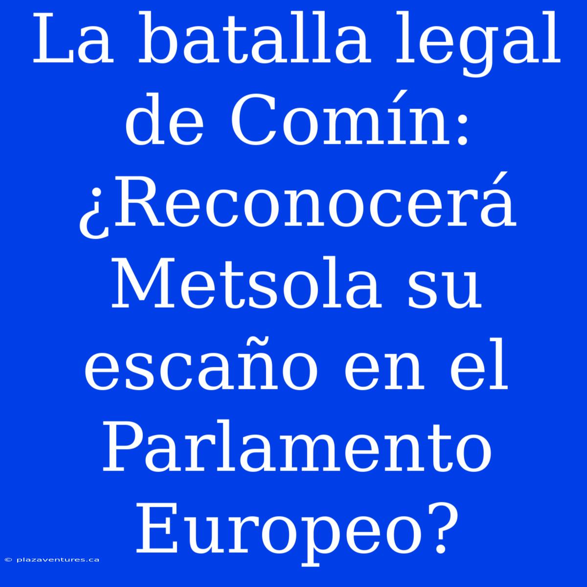 La Batalla Legal De Comín: ¿Reconocerá Metsola Su Escaño En El Parlamento Europeo?