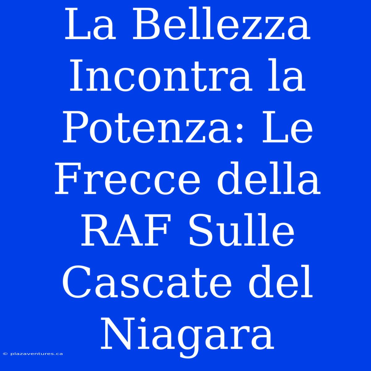 La Bellezza Incontra La Potenza: Le Frecce Della RAF Sulle Cascate Del Niagara