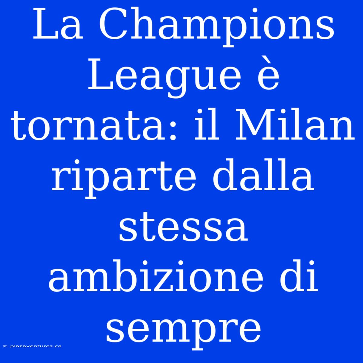 La Champions League È Tornata: Il Milan Riparte Dalla Stessa Ambizione Di Sempre